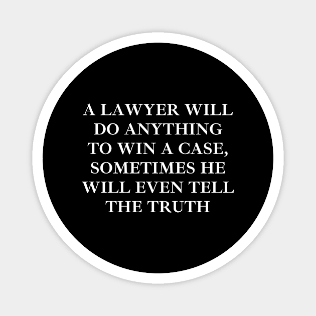 A Lawyer will do anything to win a case, sometimes he will even tell the truth Magnet by Word and Saying